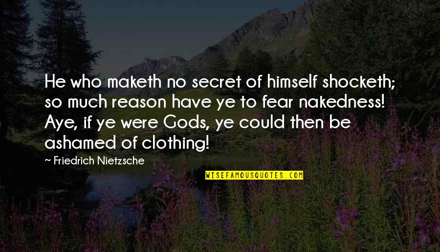 Sugar And Honey Quotes By Friedrich Nietzsche: He who maketh no secret of himself shocketh;
