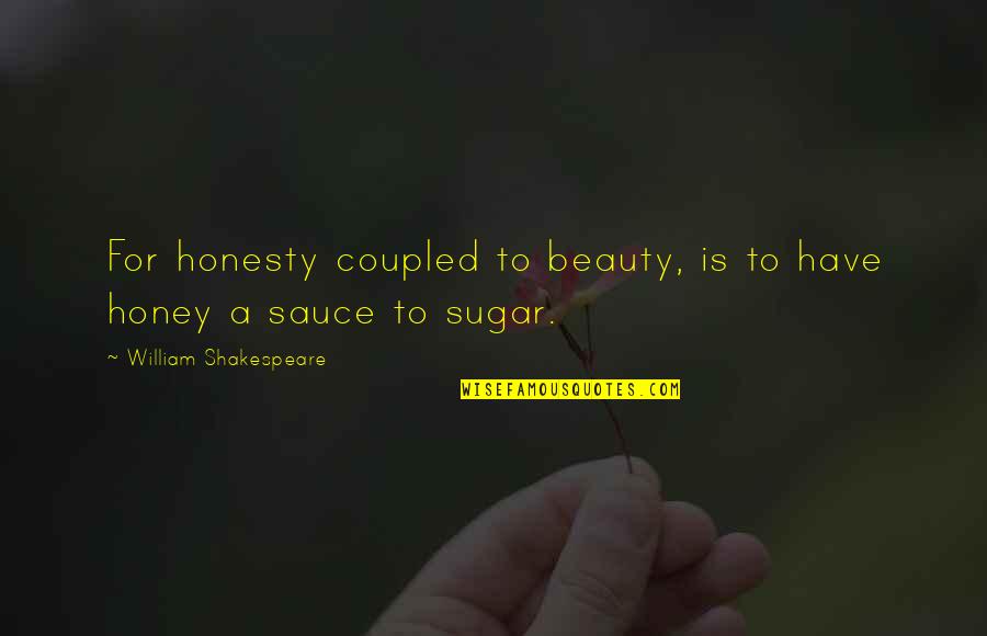 Sugar And Honey Quotes By William Shakespeare: For honesty coupled to beauty, is to have