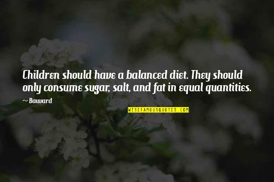 Sugar And Salt Quotes By Bauvard: Children should have a balanced diet. They should