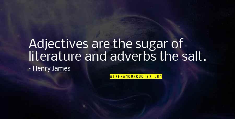 Sugar And Salt Quotes By Henry James: Adjectives are the sugar of literature and adverbs