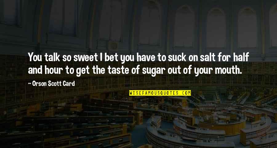 Sugar And Salt Quotes By Orson Scott Card: You talk so sweet I bet you have