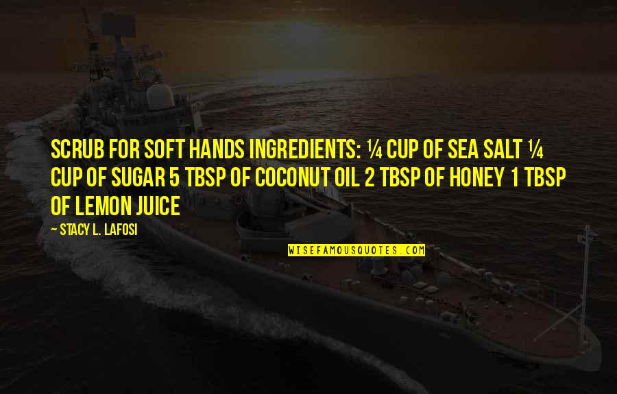 Sugar And Salt Quotes By Stacy L. Lafosi: Scrub for Soft Hands Ingredients: &#188; cup of