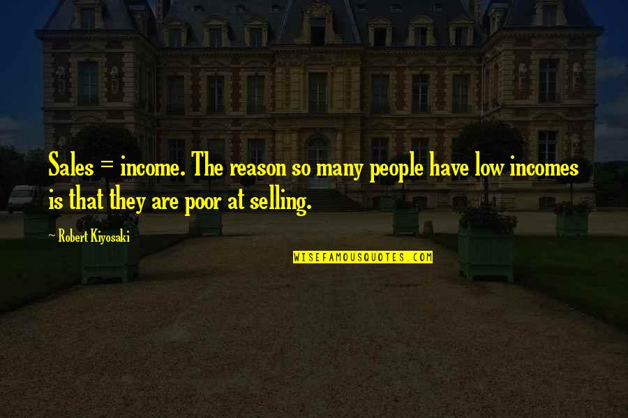 Sugar Bears Quotes By Robert Kiyosaki: Sales = income. The reason so many people