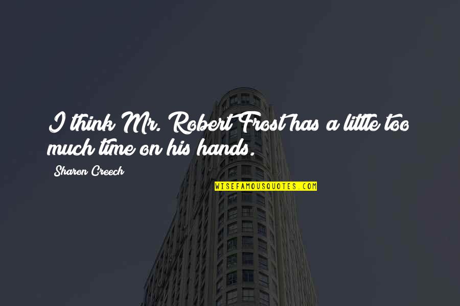 Sugar Boy Quotes By Sharon Creech: I think Mr. Robert Frost has a little