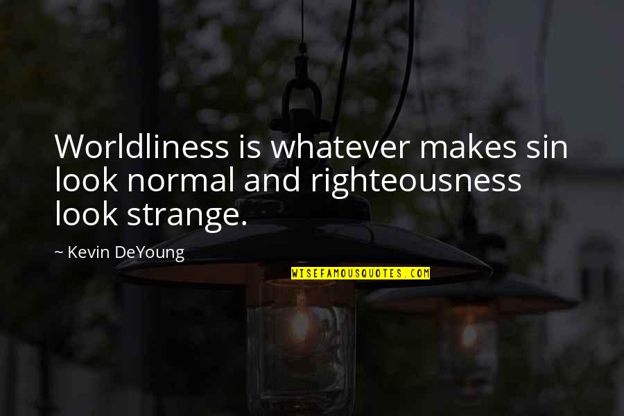 Sugar Bush Quotes By Kevin DeYoung: Worldliness is whatever makes sin look normal and