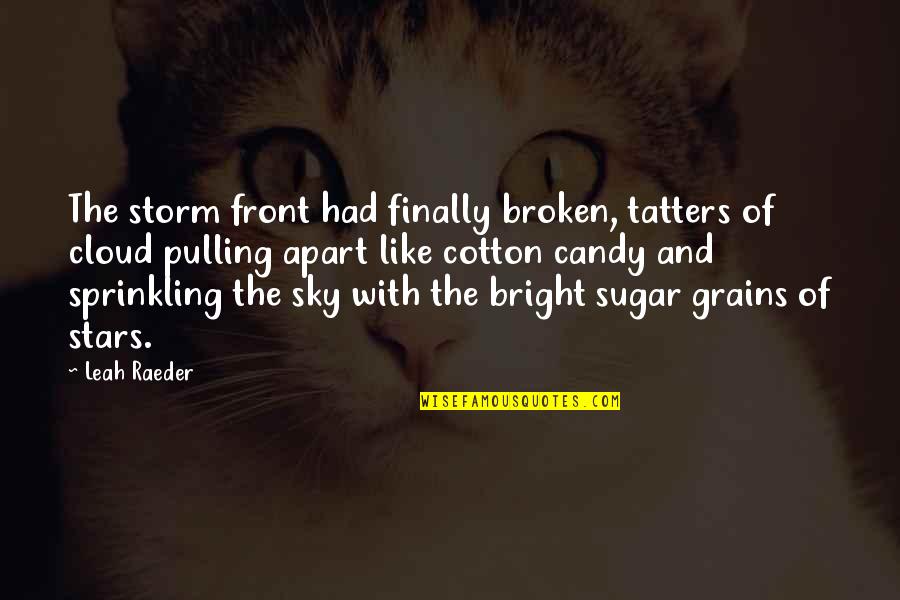 Sugar Candy Quotes By Leah Raeder: The storm front had finally broken, tatters of Sugar Candy Quotes By Leah Raeder: The storm front had finally broken, tatters of