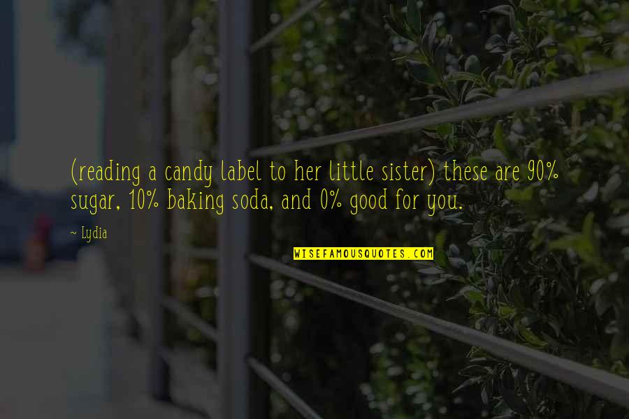 Sugar Candy Quotes By Lydia: (reading a candy label to her little sister) Sugar Candy Quotes By Lydia: (reading a candy label to her little sister)