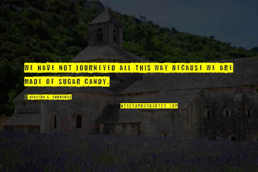 Sugar Candy Quotes By Winston S. Churchill: We have not journeyed all this way because Sugar Candy Quotes By Winston S. Churchill: We have not journeyed all this way because