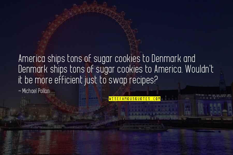 Sugar Cookies Quotes By Michael Pollan: America ships tons of sugar cookies to Denmark