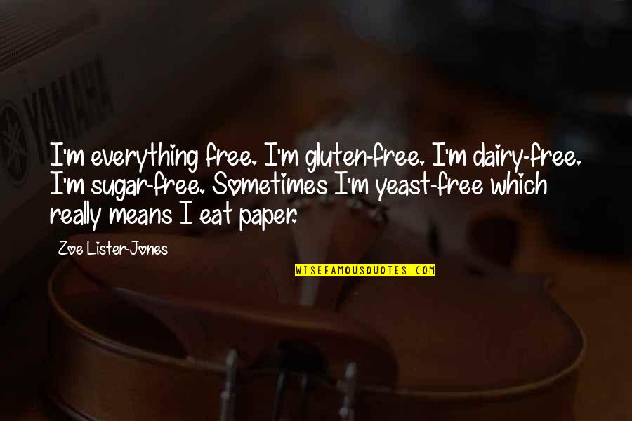 Sugar Free Quotes By Zoe Lister-Jones: I'm everything free. I'm gluten-free. I'm dairy-free. I'm Sugar Free Quotes By Zoe Lister-Jones: I'm everything free. I'm gluten-free. I'm dairy-free. I'm