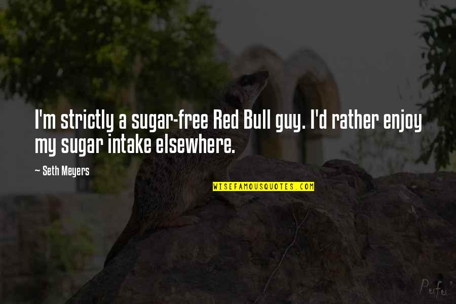 Sugar Intake Quotes By Seth Meyers: I'm strictly a sugar-free Red Bull guy. I'd