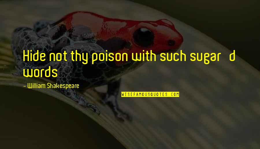 Sugar Is Poison Quotes By William Shakespeare: Hide not thy poison with such sugar'd words Sugar Is Poison Quotes By William Shakespeare: Hide not thy poison with such sugar'd words
