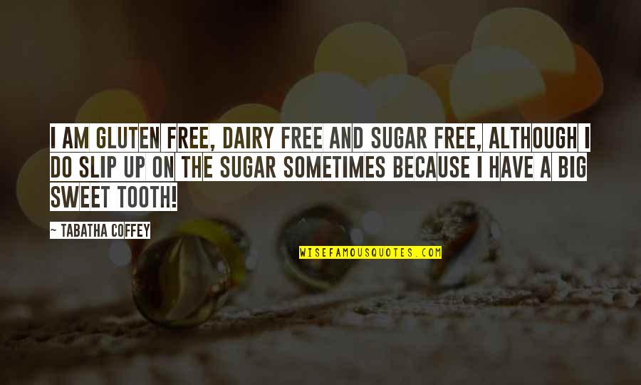 Sugar Is Sweet Quotes By Tabatha Coffey: I am gluten free, dairy free and sugar