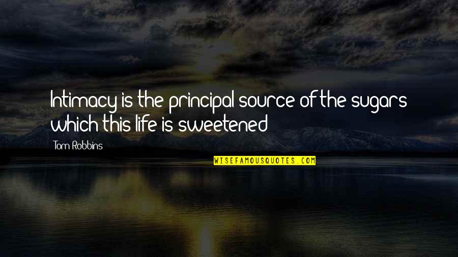 Sugar Life Quotes By Tom Robbins: Intimacy is the principal source of the sugars