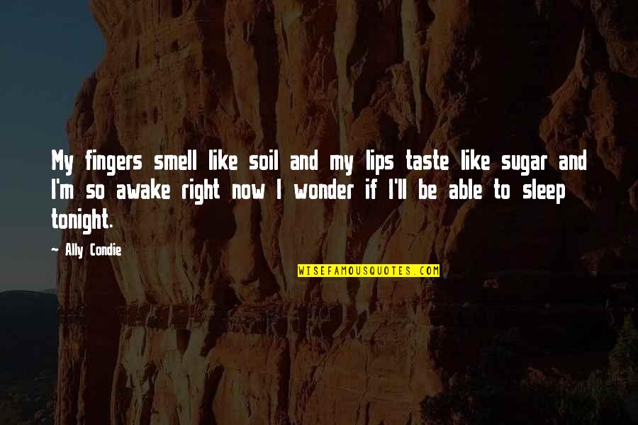 Sugar Lips Quotes By Ally Condie: My fingers smell like soil and my lips