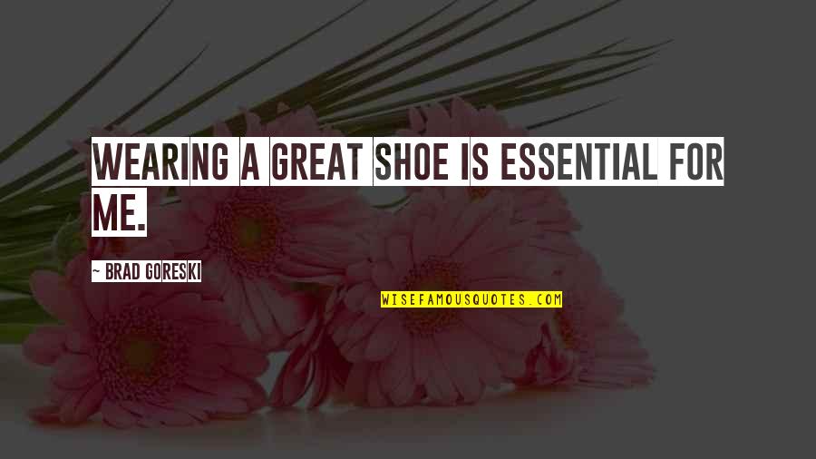 Sugar Lips Quotes By Brad Goreski: Wearing a great shoe is essential for me.
