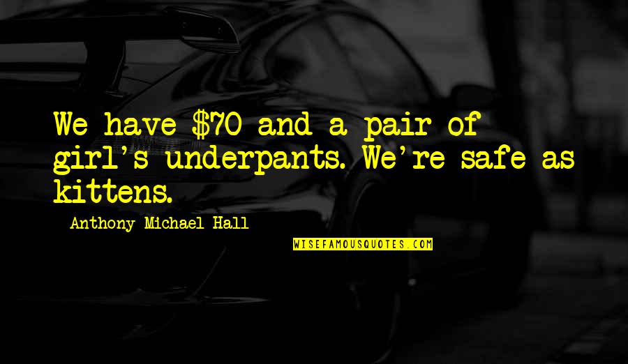 Sugar Mummies Quotes By Anthony Michael Hall: We have $70 and a pair of girl's Sugar Mummies Quotes By Anthony Michael Hall: We have $70 and a pair of girl's