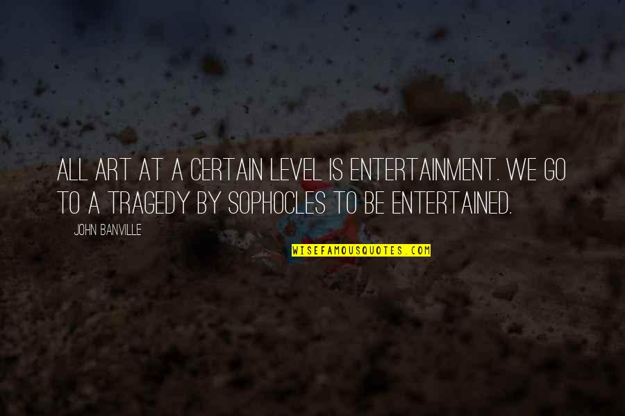 Sugar Mummies Quotes By John Banville: All art at a certain level is entertainment. Sugar Mummies Quotes By John Banville: All art at a certain level is entertainment.