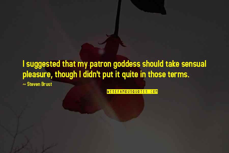 Sugar Mummies Quotes By Steven Brust: I suggested that my patron goddess should take Sugar Mummies Quotes By Steven Brust: I suggested that my patron goddess should take
