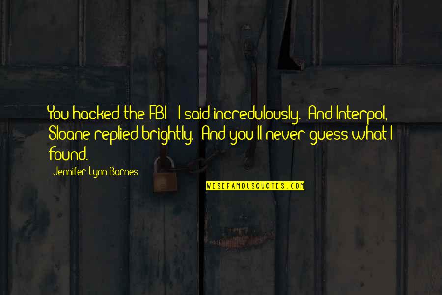 Sugar Peas Quotes By Jennifer Lynn Barnes: You hacked the FBI?" I said incredulously. "And Sugar Peas Quotes By Jennifer Lynn Barnes: You hacked the FBI?" I said incredulously. "And
