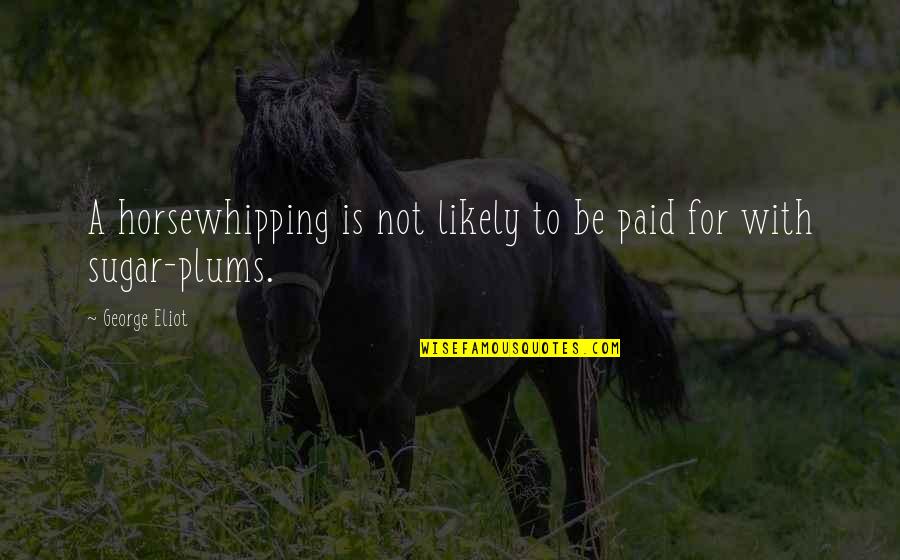 Sugar Plums Quotes By George Eliot: A horsewhipping is not likely to be paid