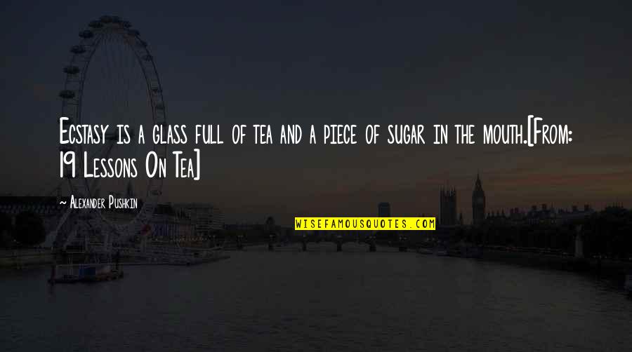 Sugar Quotes By Alexander Pushkin: Ecstasy is a glass full of tea and