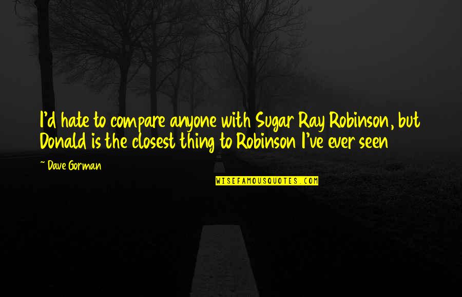 Sugar Quotes By Dave Gorman: I'd hate to compare anyone with Sugar Ray