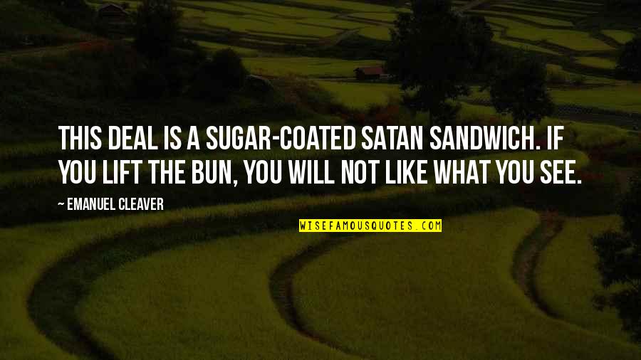 Sugar Quotes By Emanuel Cleaver: This deal is a sugar-coated satan sandwich. If