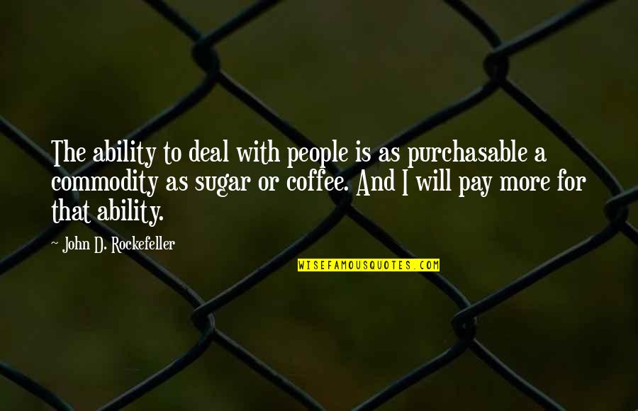 Sugar Quotes By John D. Rockefeller: The ability to deal with people is as