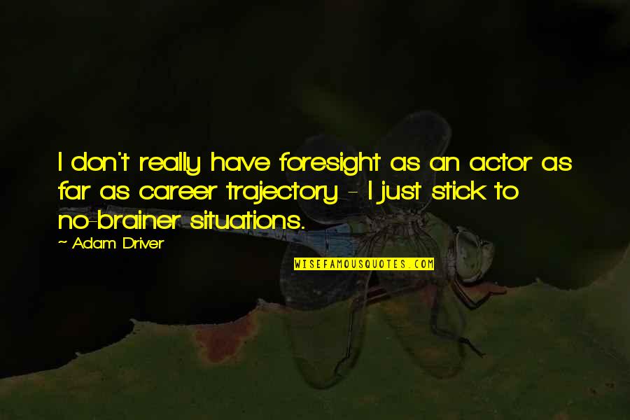 Sugar Ray Leonard Inspirational Quotes By Adam Driver: I don't really have foresight as an actor