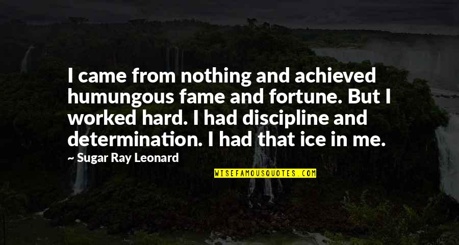 Sugar Ray Leonard Quotes By Sugar Ray Leonard: I came from nothing and achieved humungous fame Sugar Ray Leonard Quotes By Sugar Ray Leonard: I came from nothing and achieved humungous fame
