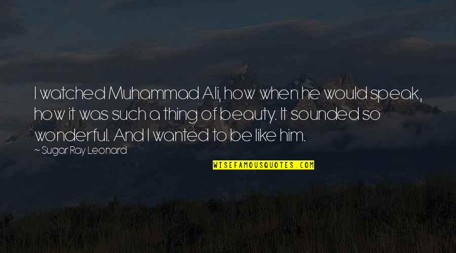 Sugar Ray Leonard Quotes By Sugar Ray Leonard: I watched Muhammad Ali, how when he would Sugar Ray Leonard Quotes By Sugar Ray Leonard: I watched Muhammad Ali, how when he would