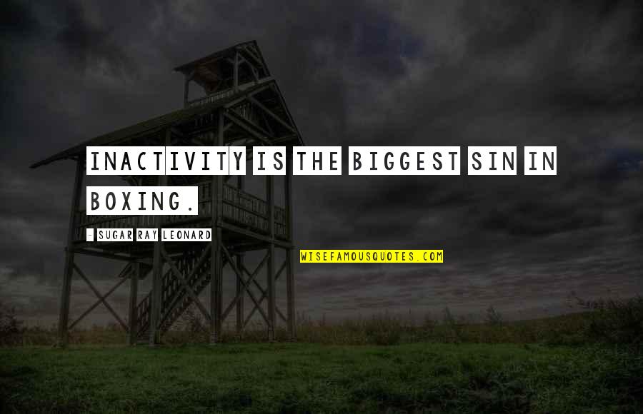 Sugar Ray Leonard Quotes By Sugar Ray Leonard: Inactivity is the biggest sin in boxing. Sugar Ray Leonard Quotes By Sugar Ray Leonard: Inactivity is the biggest sin in boxing.