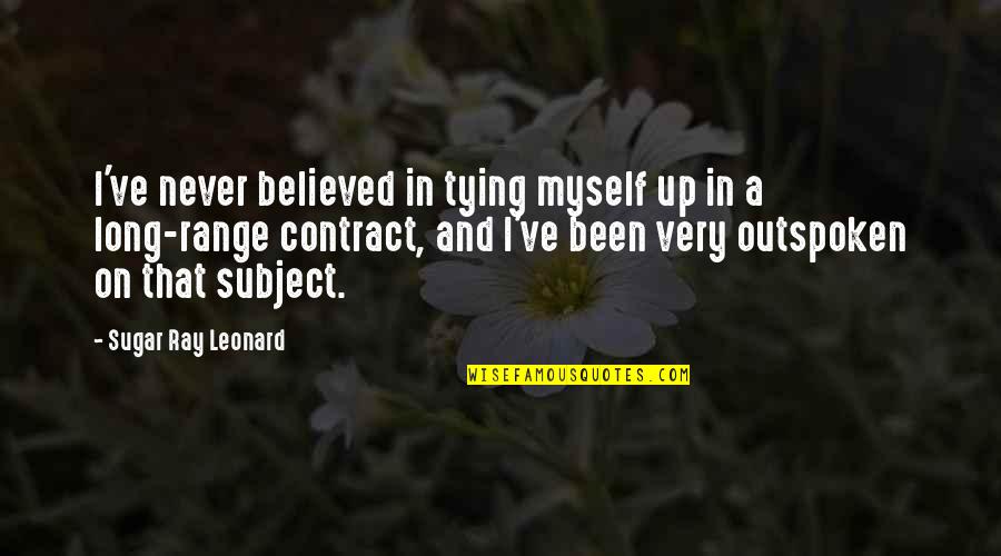 Sugar Ray Leonard Quotes By Sugar Ray Leonard: I've never believed in tying myself up in