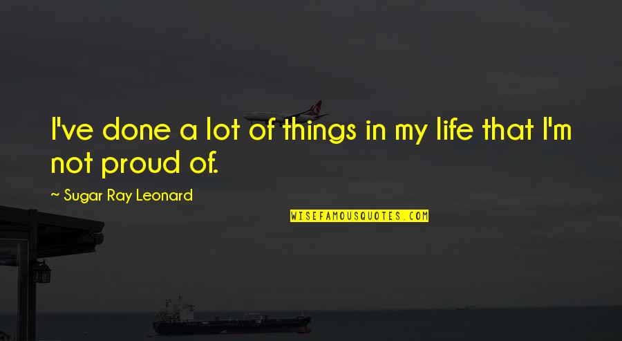 Sugar Ray Leonard Quotes By Sugar Ray Leonard: I've done a lot of things in my Sugar Ray Leonard Quotes By Sugar Ray Leonard: I've done a lot of things in my