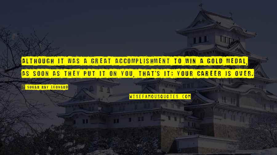 Sugar Ray Quotes By Sugar Ray Leonard: Although it was a great accomplishment to win Sugar Ray Quotes By Sugar Ray Leonard: Although it was a great accomplishment to win