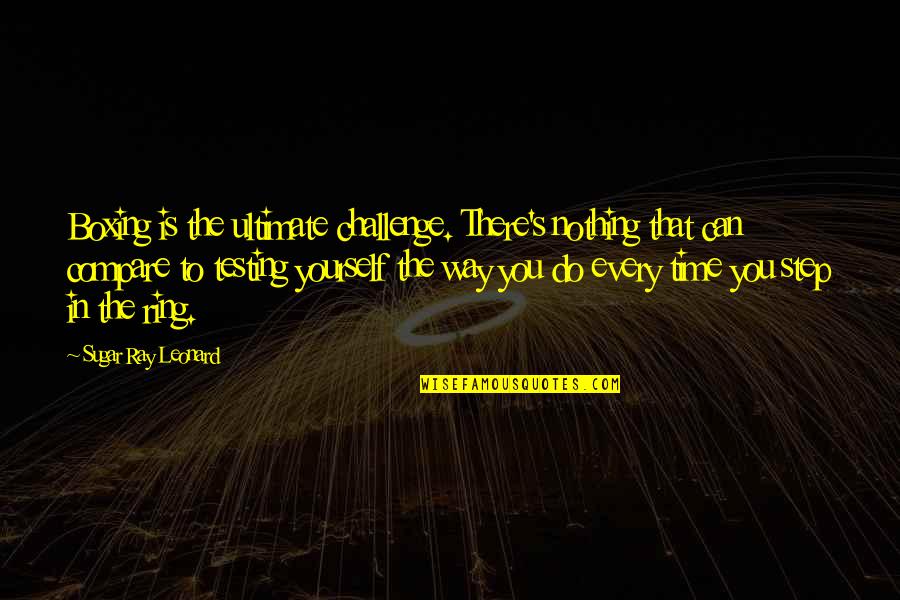 Sugar Ray Quotes By Sugar Ray Leonard: Boxing is the ultimate challenge. There's nothing that Sugar Ray Quotes By Sugar Ray Leonard: Boxing is the ultimate challenge. There's nothing that