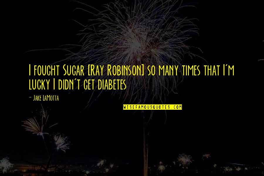 Sugar Ray Robinson Best Quotes By Jake LaMotta: I fought Sugar [Ray Robinson] so many times