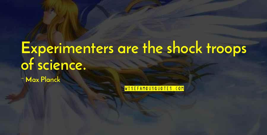 Sugar Rush Quote Quotes By Max Planck: Experimenters are the shock troops of science. Sugar Rush Quote Quotes By Max Planck: Experimenters are the shock troops of science.