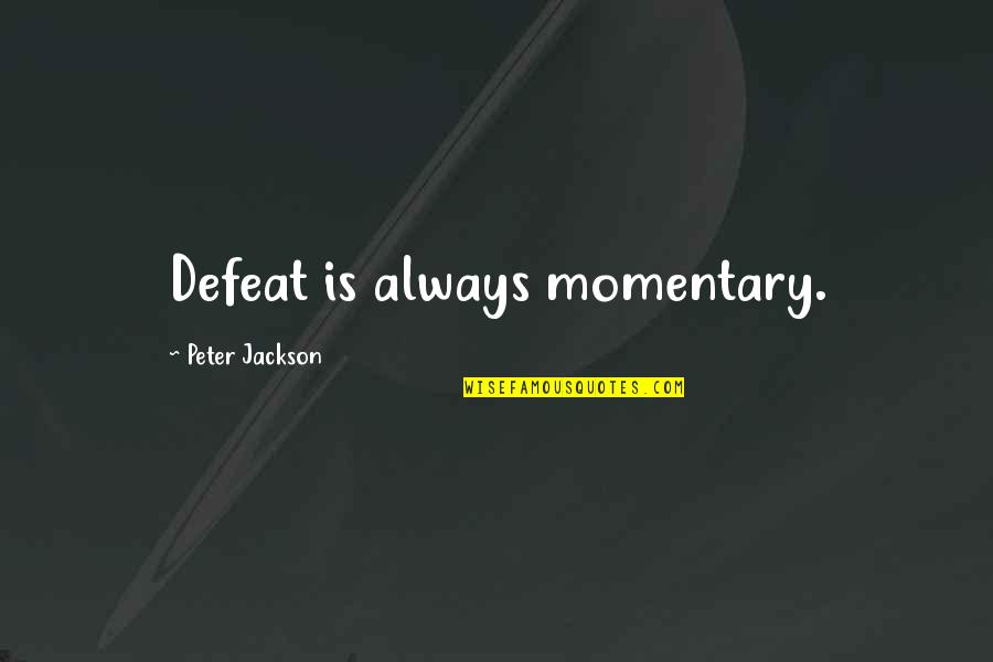 Sugar Rush Quotes By Peter Jackson: Defeat is always momentary. Sugar Rush Quotes By Peter Jackson: Defeat is always momentary.
