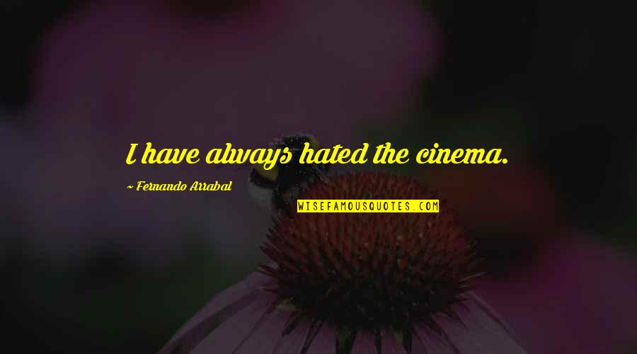 Sugar Sachet Quotes By Fernando Arrabal: I have always hated the cinema. Sugar Sachet Quotes By Fernando Arrabal: I have always hated the cinema.