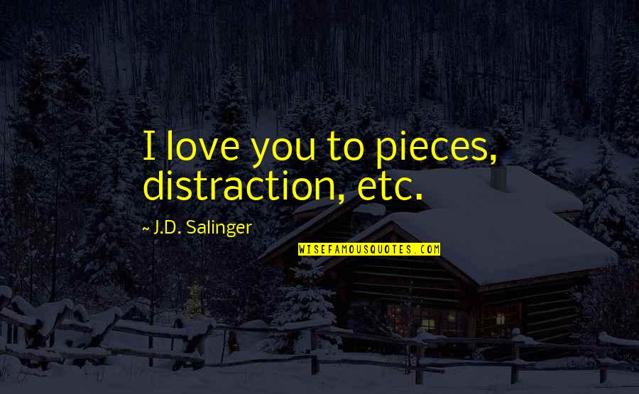 Sugar & Spice Quotes By J.D. Salinger: I love you to pieces, distraction, etc.