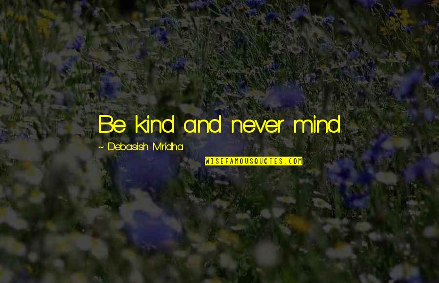 Sugarcandy Quotes By Debasish Mridha: Be kind and never mind. Sugarcandy Quotes By Debasish Mridha: Be kind and never mind.