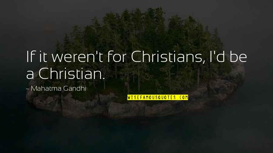 Sugarcrm Quotes By Mahatma Gandhi: If it weren't for Christians, I'd be a