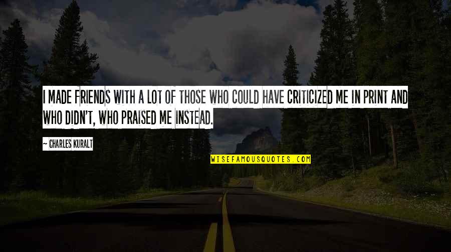 Sugared Productions Quotes By Charles Kuralt: I made friends with a lot of those Sugared Productions Quotes By Charles Kuralt: I made friends with a lot of those