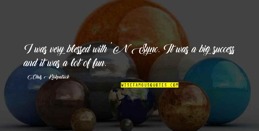 Sugared Productions Quotes By Chris Kirkpatrick: I was very blessed with 'N Sync. It Sugared Productions Quotes By Chris Kirkpatrick: I was very blessed with 'N Sync. It