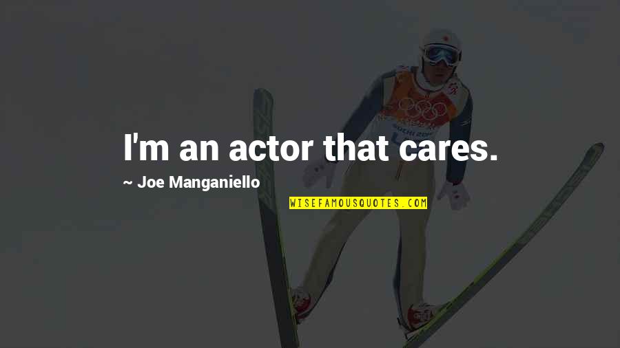 Sugared Productions Quotes By Joe Manganiello: I'm an actor that cares. Sugared Productions Quotes By Joe Manganiello: I'm an actor that cares.