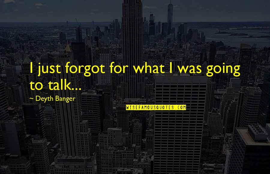 Sugarfoot Wilmington Quotes By Deyth Banger: I just forgot for what I was going Sugarfoot Wilmington Quotes By Deyth Banger: I just forgot for what I was going
