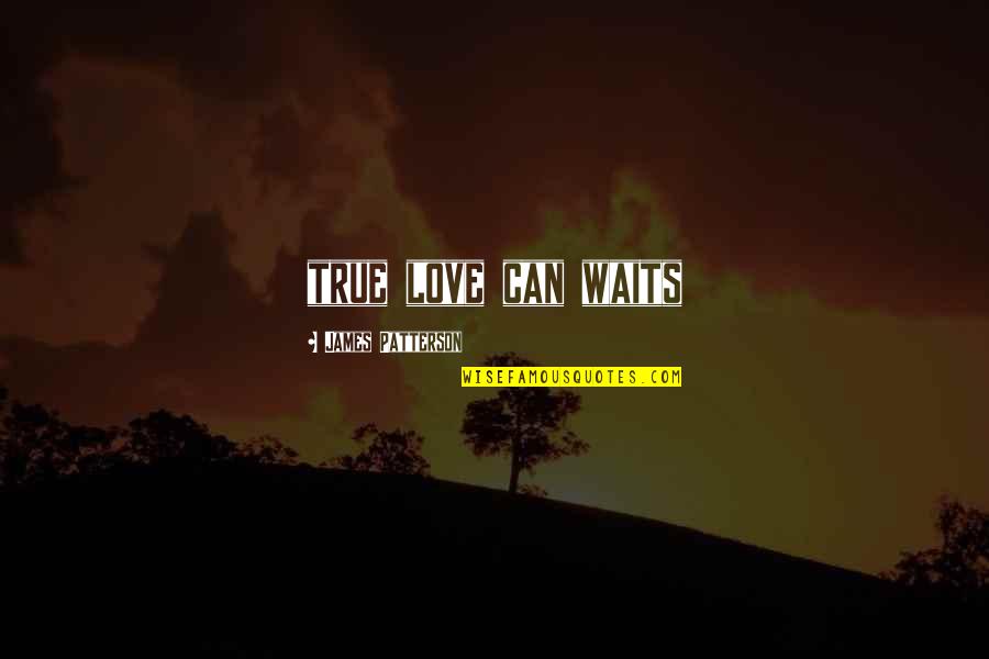 Sugarfoot Wilmington Quotes By James Patterson: true love can waits Sugarfoot Wilmington Quotes By James Patterson: true love can waits