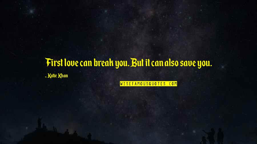 Sugarland Love Quotes By Katie Khan: First love can break you. But it can